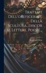 Benvenuto Cellini - Trattati Dell'oreficeria E Della Scultura...discorsi, Lettere, Poesie