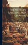 Society for Promoting Christian Knowl - Three Weeks in Palestine and Lebanon