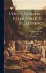 Pietro Della Valle - Viaggi Di Pietro Della Valle, Il Pellegrino: La Turchia. La Persia; Series 1