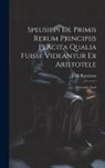 Félix Ravaisson - Speusippi de Primis Rerum Principiis Placita Qualia Fuisse Videantur ex Aristotele: Dissertatio Acad