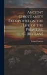 Lyman Coleman - Ancient Christianity Exemplified in the ... Life of the Primitive Christians