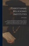 Jean Calvin - Christianae religionis institutio: Totam ferè pietatis summã & quicquid est in doctrina salutis cognitu necessarium complectens: omnibus pietatis stud