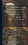 Homer - Eight Books of Homers Odyssey With Introduction, Commentary, and Vocabulary. For the Use of Schools