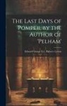 Edward George E. L. Bulwer Lytton - The Last Days of Pompeii, by the Author of 'pelham'