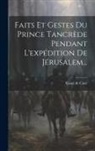 Raoul De Caen - Faits Et Gestes Du Prince Tancrède Pendant L'expédition De Jérusalem