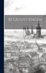 Endre Ady - Ki Látott Engem