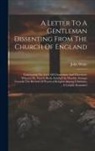 John White - A Letter To A Gentleman Dissenting From The Church Of England: Concerning The Lives Of Churchmen And Dissenters. Wherein Dr. Watts's Book, Entitled An