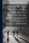 Anonymous - The New Code, 1871. The Useful Knowledge Reading Books, Ed. By E.t. Stevens And C. Hole. 6 Boys' Standards