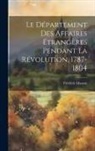 Frédéric Masson - Le Département Des Affaires Étrangères Pendant La Révolution, 1787-1804