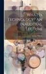 George Wilson - What Is Technology? An Inaugural Lecture
