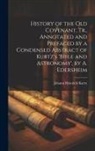 Johann Heinrich Kurtz - History of the Old Covenant, Tr., Annotated and Prefaced by a Condensed Abstract of Kurtz's 'bible and Astronomy', by A. Edersheim