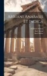 Friedrich Dübner, Karl Müller, Karl Pseudo-Callisthenes - Arriani Anabasis Et Indica