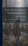 William Holden Hutton - The Church and the Barbarians: Being an Outline of the History of the Church from A.D. 461 to A.D. 1003