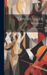 Richard Wagner - Tannhäuser: Opera In Three Acts