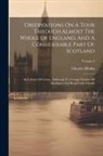 Charles Dibdin - Observations On A Tour Through Almost The Whole Of England, And A Considerable Part Of Scotland: In A Series Of Letters, Addressed To A Large Number O