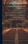 Pietro Aretino, Eugenio Camerini - Commedie Di Pietro Aretino, Nuovamente Rivedute E Corrette, Aggiuntavi L'orazia, Tragedia Del Medesimo Autore