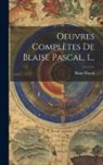 Blaise Pascal - Oeuvres Complètes De Blaise Pascal, 1