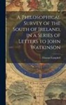 Thomas Campbell - A Philosophical Survey of the South of Ireland, in a Series of Letters to John Watkinson