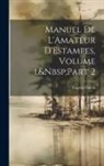 Eugène Dutuit - Manuel De L'Amateur D'Estampes, Volume 1, Part 2