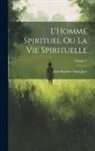 Jean-Baptiste Saint-Jure - L'Homme spirituel ou la vie spirituelle; Volume 1