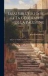 Joseph Derenbourg - Essai Sur L'histoire Et La Géographie De La Palestine: D'après Les Thalmuds Et Les Autres Sources Rabbiniques; Volume 1