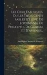 Jean-Baptiste Morvan De Bellegarde - Les Cinq Fabulistes, Ou Les Trois Cents Fables D'esope, De Lockmann, De Philelphe, De Gabrias Et D'avienus