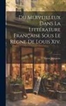 Victor Delaporte - Du Merveilleux Dans La Littérature Française Sous Le Règne De Louis Xiv