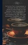 William Saunders, Joseph M. Walsh - "A cup of tea", Containing a History of the tea Plant From its Discovery to the Present Time, Including its Botanical Characteristics ... and Embracin