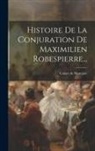 Galart De Montjoie - Histoire De La Conjuration De Maximilien Robespierre