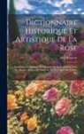 Abel Belmont - Dictionnaire Historique Et Artistique De La Rose: Contenant Un Resume, De L'histoire De La Rose Chez Tous Les Peuples Anciens Et Moderns, Ses Propriet