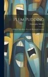 Christopher Morley - Plum Pudding: Of Divers Ingredients, Discreetly Blended & Seasoned