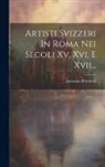 Antonino Bertolotti - Artisti Svizzeri In Roma Nei Secoli Xv, Xvi, E Xvii