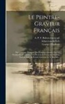 Georges Duplessis, A P F Robert-Dumesnil, Adam Von Bartsch - Le Peintre-graveur Français: Ou Catalogue Raisonné Des Estampes Gravées Par Les Peintres Et Les Dessinateurs De L'école Française. Ouvrage Faisant