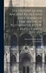 Edward Wedlake Brayley, John Britton - The History of the Ancient Palace and Late Houses of Parliament at Westminster, by E.W. Brayley and J. Britton