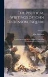 John Dickinson - The Political Writings of John Dickinson, Esquire: Late President of the State of Delaware, and of the Commonwealth of Pennsylvania; Volume 2