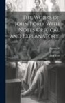 John Ford - The Works of John Ford, With Notes Critical and Explanatory.; Volume III