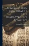 Jooseppi Julius Mikkola - Betonung Und Quantität In Den Westslavischen Sprachen