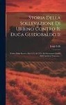 Luigi Celli - Storia Della Sollevazione Di Urbino Contro Il Duca Guidobaldo Ii: Feltrio Della Rovere, Dal 1572 Al 1574, Da Documenti Inediti Dell' Archivio Vaticano