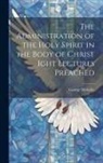 George Moberly - The Administration of the Holy Spirit in the Body of Christ Ight Lectures Preached