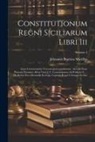 Johannes Baptista Muzillus - Constitutionum Regni Siciliarum Libri Iii: Cum Commentariss Veterum Jurisconsultorum: Accedit Nunc Primum Dominici Alfeni Varii J. C. Commentarius Ad