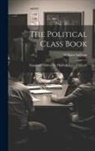 William Sullivan - The Political Class Book: Intended to Instruct the Higher Classes in Schools