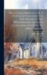 John McDowell - Bible Class Manual: or, A System of Theology in the Order of the Westminster Shorter Catechism, Adapted to Bible Classes: 1