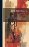 David D. Dana - The Fireman: The Fire Departments of the United States, With a Full Account of All Large Fires, Statistics of Losses and Expenses