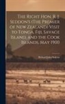 Richard John Seddon - The Right Hon. R. J. Seddon's (The Premier of New Zealand) Visit to Tonga, Fiji, Savage Island, and the Cook Islands, May 1900
