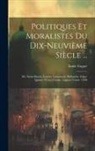 Emile Faguet - Politiques Et Moralistes Du Dix-Neuvième Siècle ...: Sér. Saint-Simon. Fourier. Lamennais. Ballanche. Edgar Quinet. Victor Cousin. Auguste Comte. 1898
