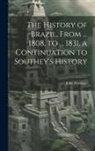 John Armitage - The History of Brazil, From ... 1808, to ... 1831. a Continuation to Southey's History
