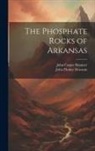 John Casper Branner, John Flesher Newsom - The Phosphate Rocks of Arkansas