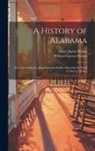 William Garrott Brown, Albert James Pickett - A History of Alabama: For Use in Schools: Based As to Its Earlier Parts On the Work of Albert J. Pickett