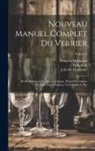 H. Bertran, Julia De Fontenelle, François Malepeyre - Nouveau Manuel Complet Du Verrier: Et Du Fabricant De Glaces, Cristaux, Pierres Preécieuses Factices, Verres Colorés, Yeux Artificiel, Etc; Volume 2