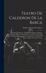 Pedro Calderón De La Barca - Teatro De Calderon De La Barca: El Alcalde De Zalamea. El Mágico Prodigioso. El Mayor Mónstruo Los Celos. La Niña De Gomez Arías. No Hay Cosa Como Cal